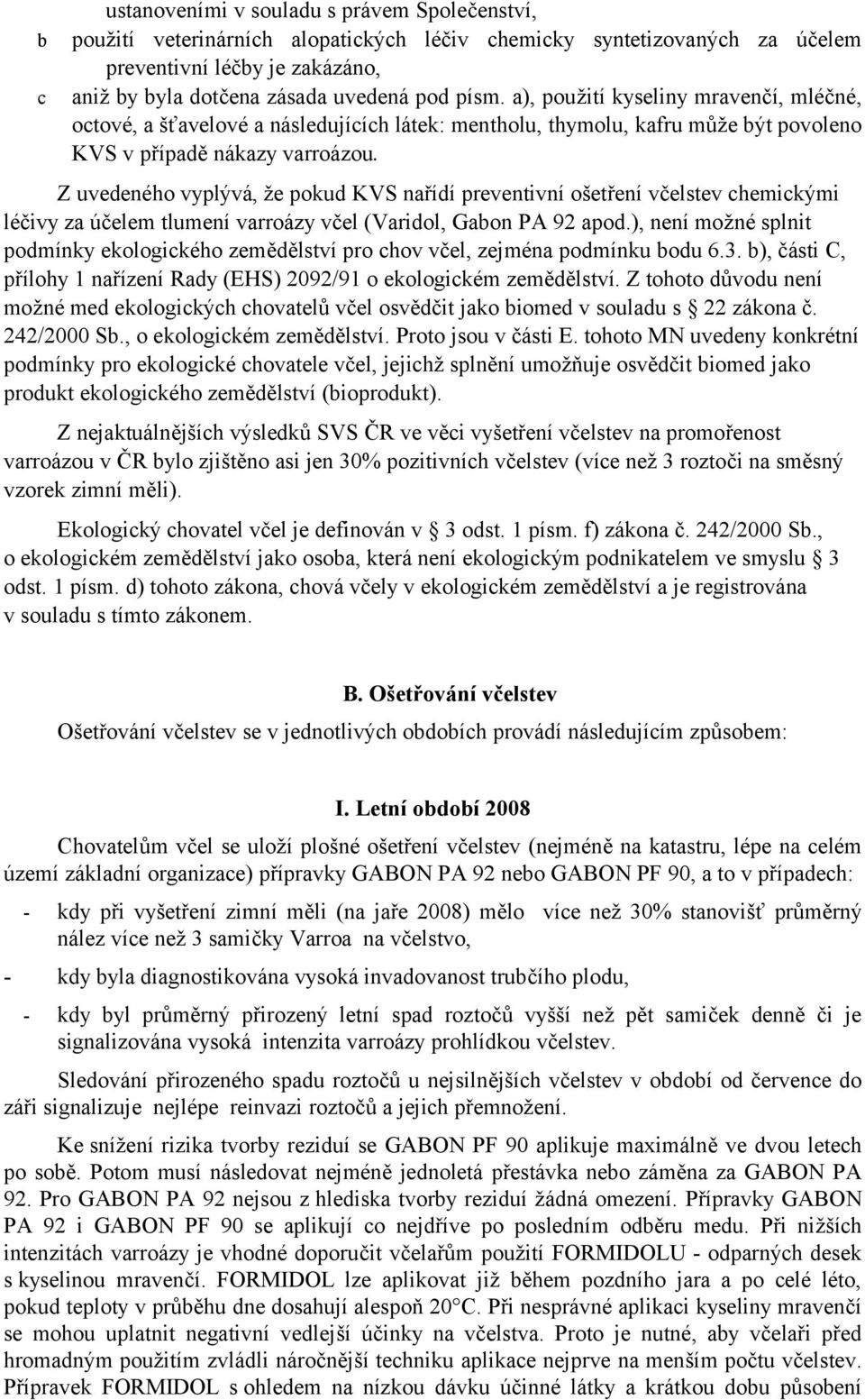 Z uvedeného vyplývá, že pokud KVS nařídí preventivní ošetření včelstev chemickými léčivy za účelem tlumení varroázy včel (Varidol, Gabon PA 92 apod.