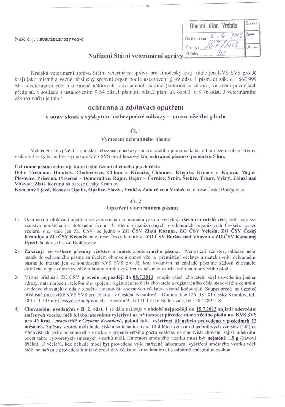 166/1 999 Sb., o veterinární péči a o zrnčnč některých souvisejících zákonů (veterinární zákon), ve znění pozdčjších předpisů, v souladu s ustanovením 54 odst.i písm.a), odst.2 písm a), odst.