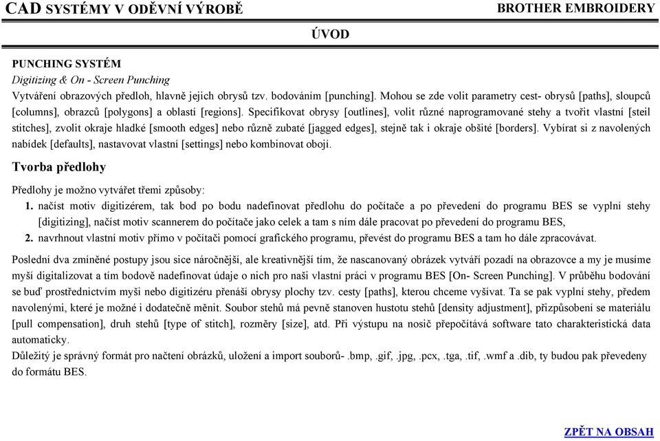 Specifikovat obrysy [outlines], volit různé naprogramované stehy a tvořit vlastní [steil stitches], zvolit okraje hladké [smooth edges] nebo různě zubaté [jagged edges], stejně tak i okraje obšité