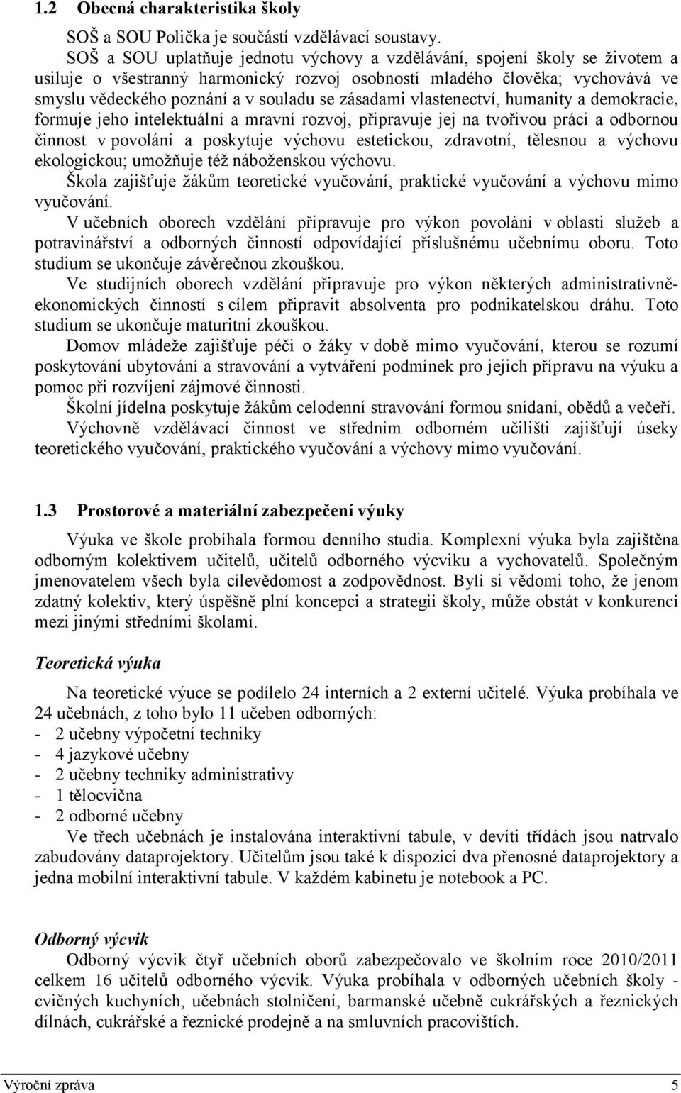 zásadami vlastenectví, humanity a demokracie, formuje jeho intelektuální a mravní rozvoj, připravuje jej na tvořivou práci a odbornou činnost v povolání a poskytuje výchovu estetickou, zdravotní,