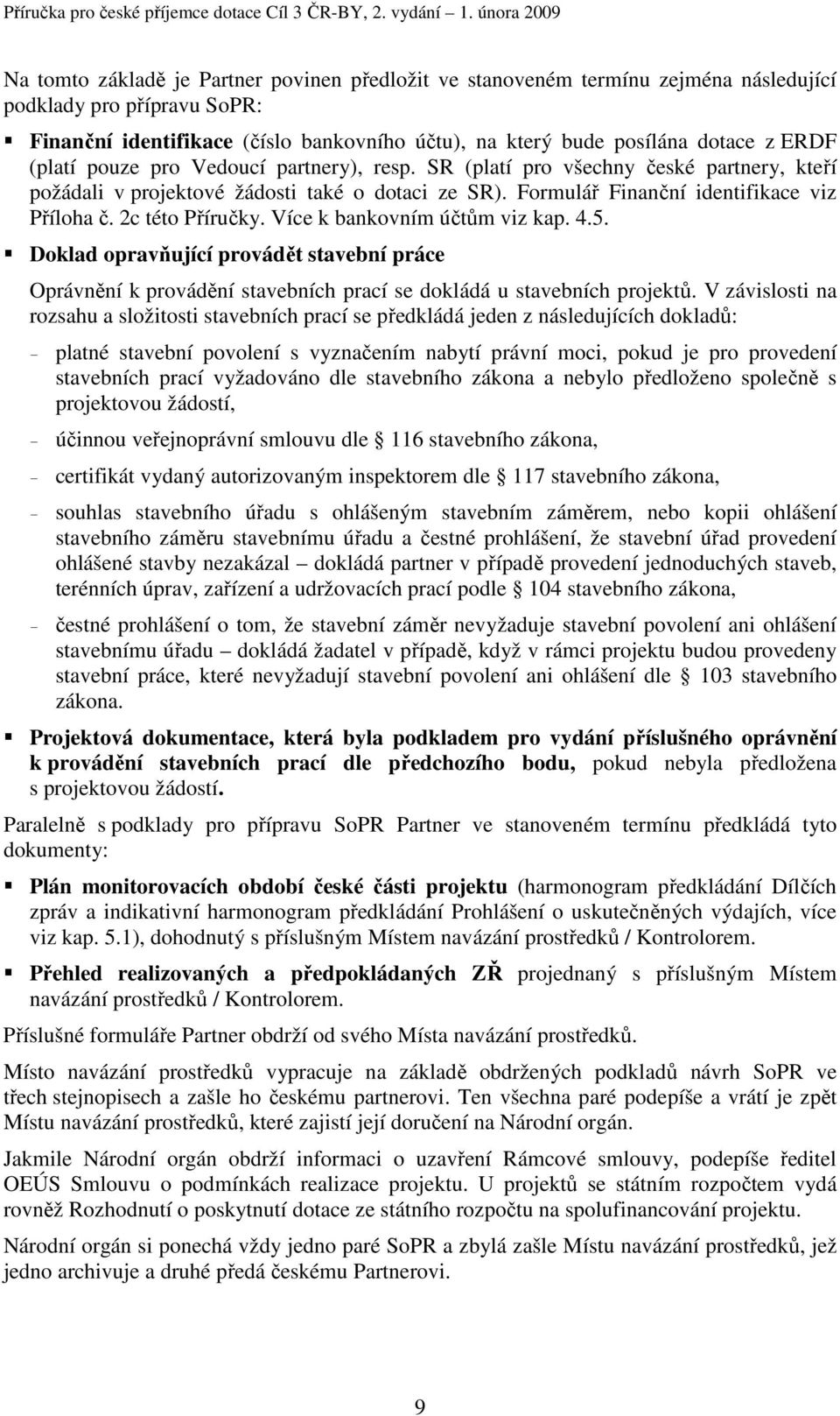 2c této Příručky. Více k bankovním účtům viz kap. 4.5. Doklad opravňující provádět stavební práce Oprávnění k provádění stavebních prací se dokládá u stavebních projektů.