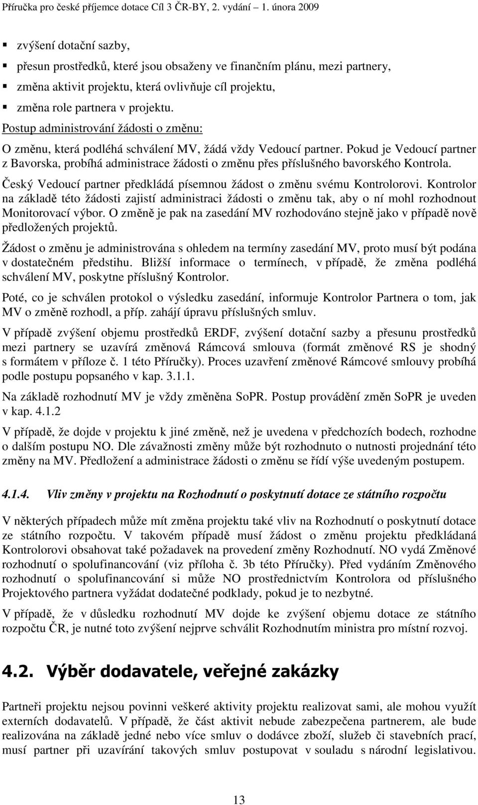 Pokud je Vedoucí partner z Bavorska, probíhá administrace žádosti o změnu přes příslušného bavorského Kontrola. Český Vedoucí partner předkládá písemnou žádost o změnu svému Kontrolorovi.