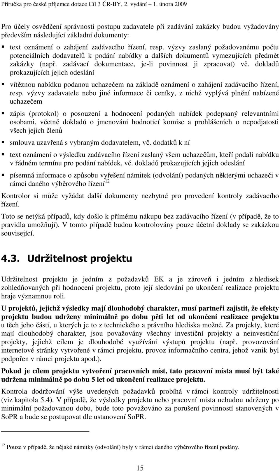 dokladů prokazujících jejich odeslání vítěznou nabídku podanou uchazečem na základě oznámení o zahájení zadávacího řízení, resp.