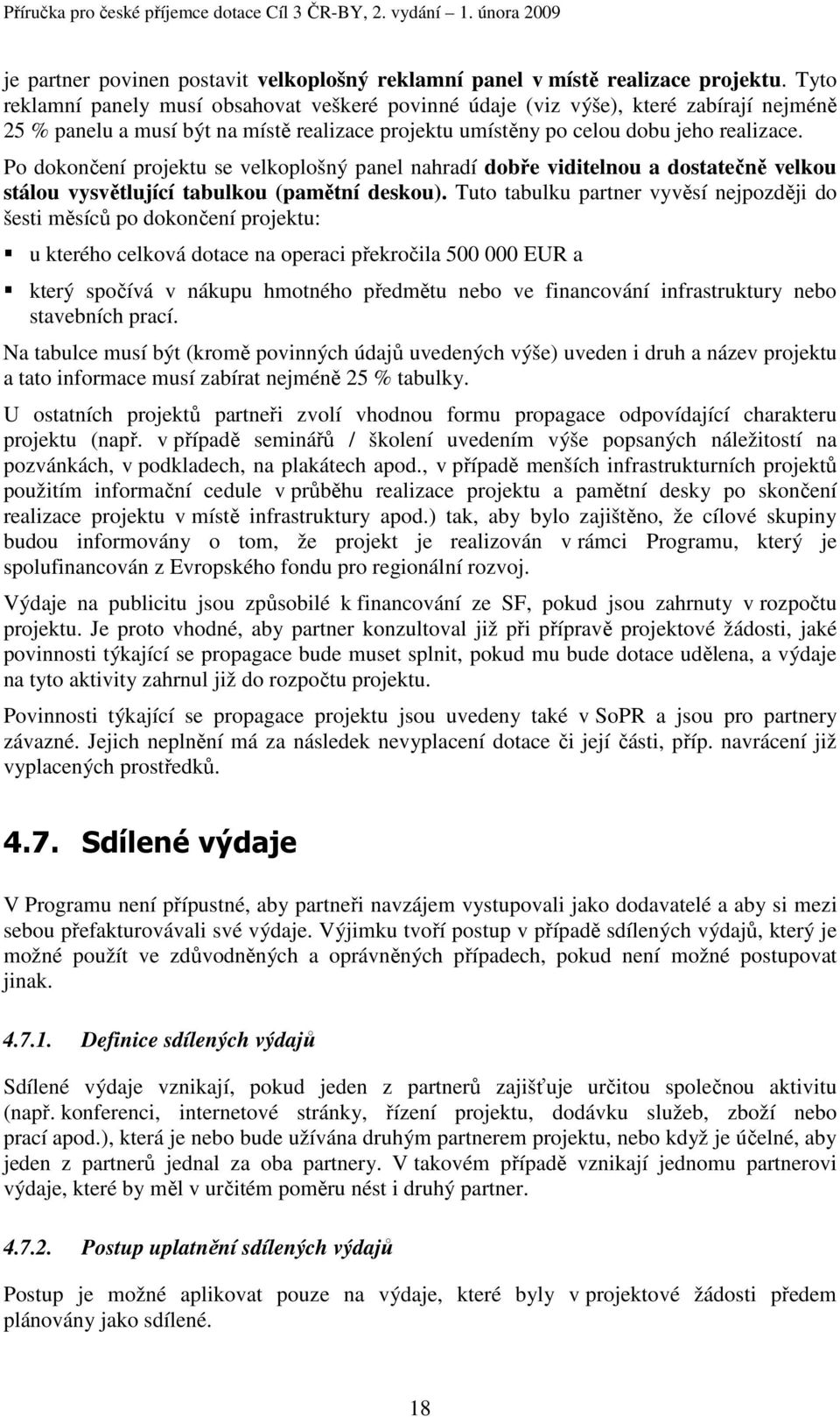 Po dokončení projektu se velkoplošný panel nahradí dobře viditelnou a dostatečně velkou stálou vysvětlující tabulkou (pamětní deskou).