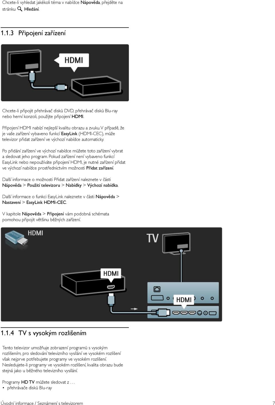 V případě, že je vaše zařízení vybaveno funkcí EasyLink (HDMI-CEC), může televizor přidat zařízení ve výchozí nabídce automaticky.