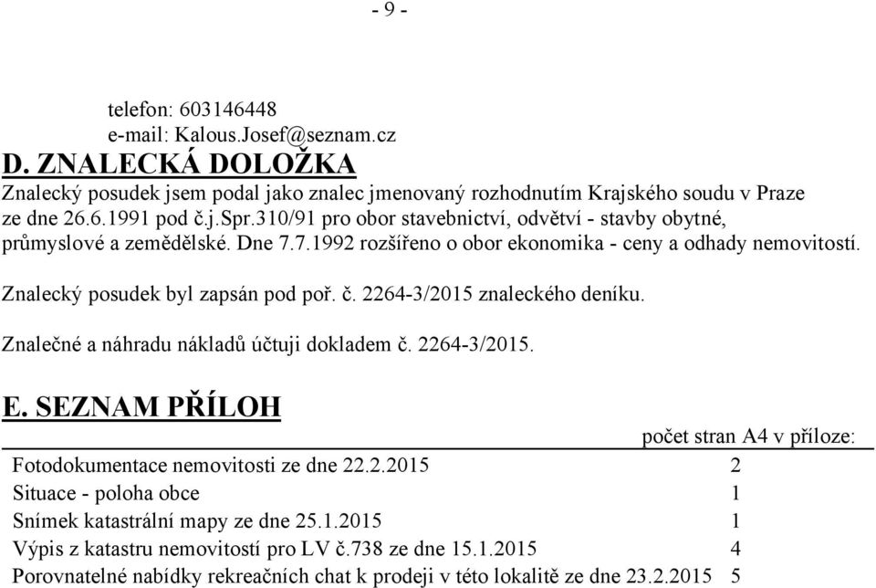 2264-3/2015 znaleckého deníku. Znalečné a náhradu nákladů účtuji dokladem č. 2264-3/2015. E. SEZNAM PŘÍLOH počet stran A4 v příloze: Fotodokumentace nemovitosti ze dne 22.2.2015 2 Situace - poloha obce 1 Snímek katastrální mapy ze dne 25.