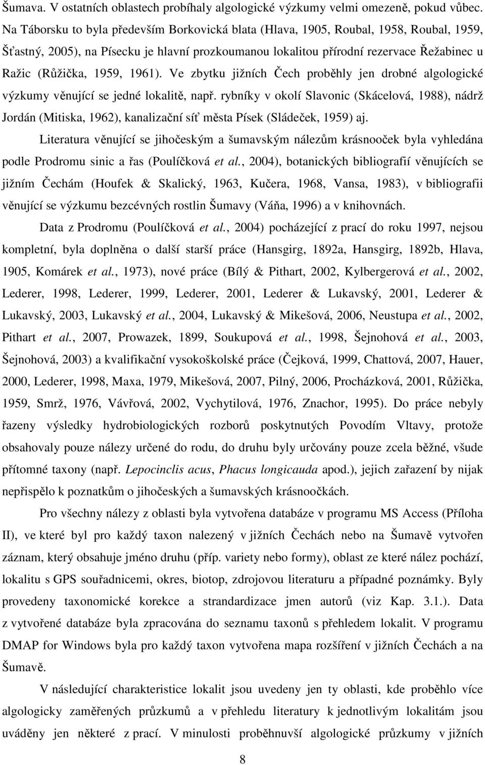 1959, 1961). Ve zbytku jižních Čech proběhly jen drobné algologické výzkumy věnující se jedné lokalitě, např.