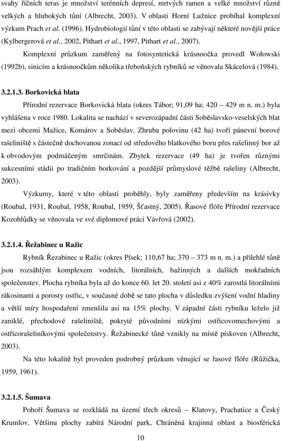 Komplexní průzkum zaměřený na fotosyntetická krásnoočka provedl Wołowski (1992b), sinicím a krásnoočkům několika třeboňských rybníků se věnovala Skácelová (1984). 3.