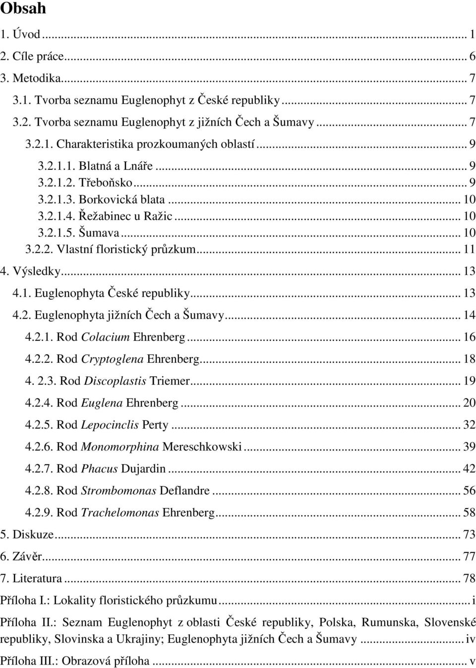 .. 13 4.1. Euglenophyta České republiky... 13 4.2. Euglenophyta jižních Čech a Šumavy... 14 4.2.1. Rod Colacium Ehrenberg... 16 4.2.2. Rod Cryptoglena Ehrenberg... 18 4. 2.3. Rod Discoplastis Triemer.