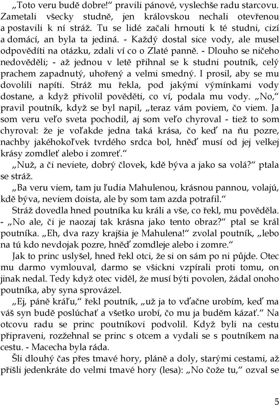 - Dlouho se ničeho nedověděli; - až jednou v letě přihnal se k studni poutník, celý prachem zapadnutý, uhořený a velmi smedný. I prosil, aby se mu dovolili napíti.