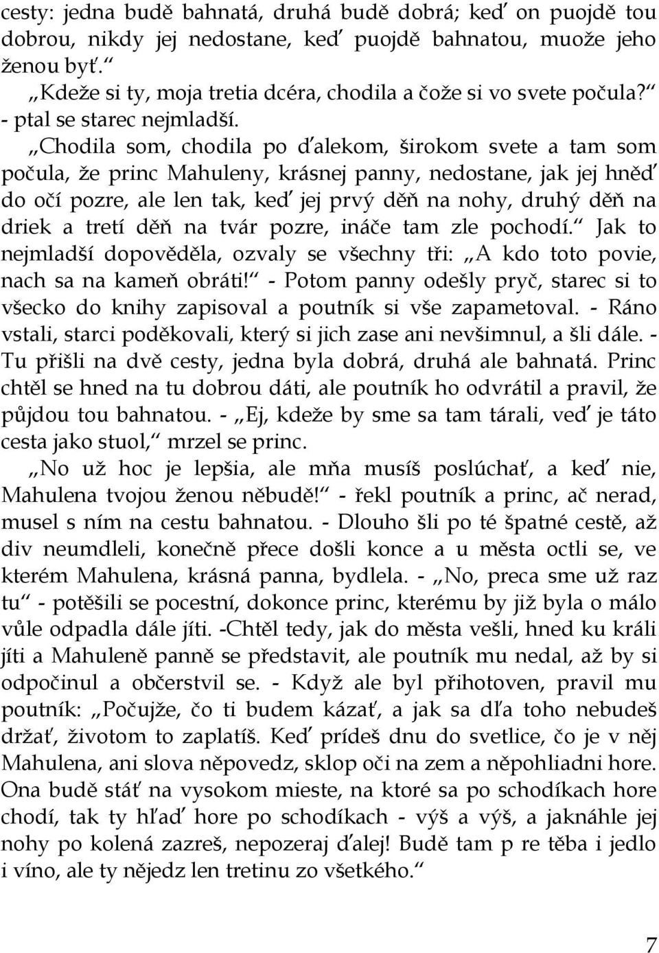 Chodila som, chodila po ďalekom, širokom svete a tam som počula, že princ Mahuleny, krásnej panny, nedostane, jak jej hněď do očí pozre, ale len tak, keď jej prvý děň na nohy, druhý děň na driek a