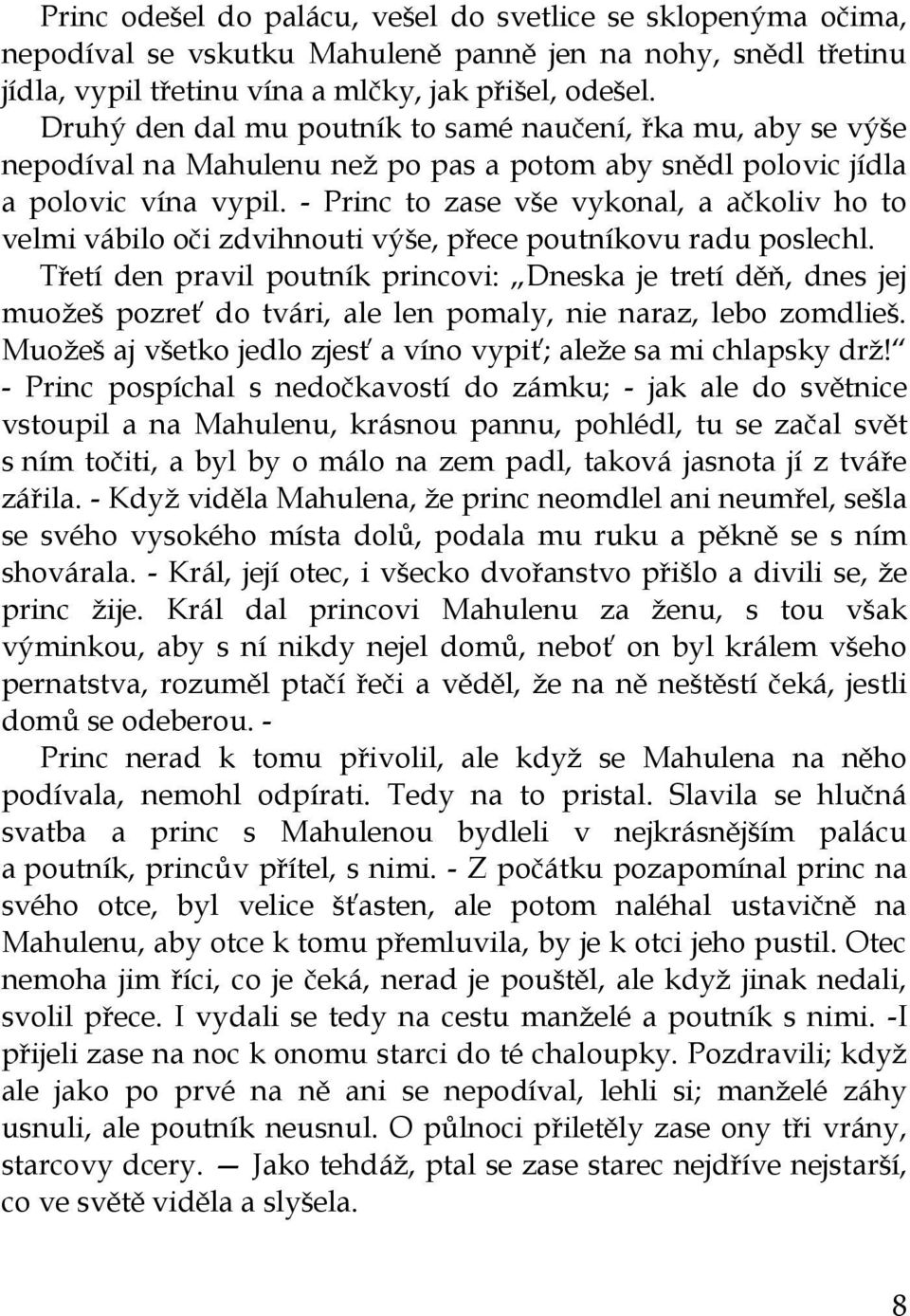 - Princ to zase vše vykonal, a ačkoliv ho to velmi vábilo oči zdvihnouti výše, přece poutníkovu radu poslechl.