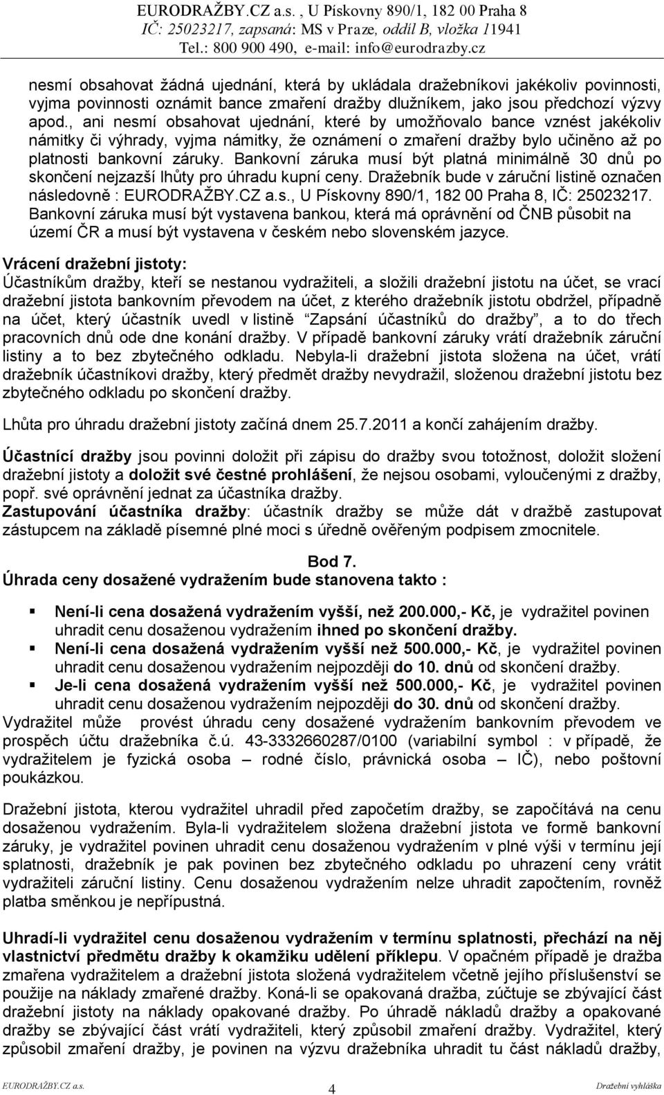 Bankovní záruka musí být platná minimálně 30 dnů po skončení nejzazší lhůty pro úhradu kupní ceny. Draţebník bude v záruční listině označen následovně : EURODRAŢBY.CZ a.s., U Pískovny 890/1, 182 00 Praha 8, IČ: 25023217.