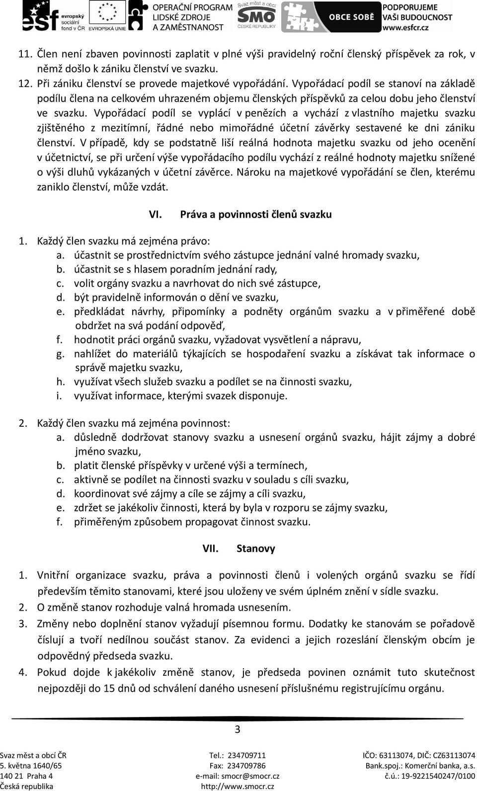 Vypořádací podíl se vyplácí v penězích a vychází z vlastního majetku svazku zjištěného z mezitímní, řádné nebo mimořádné účetní závěrky sestavené ke dni zániku členství.