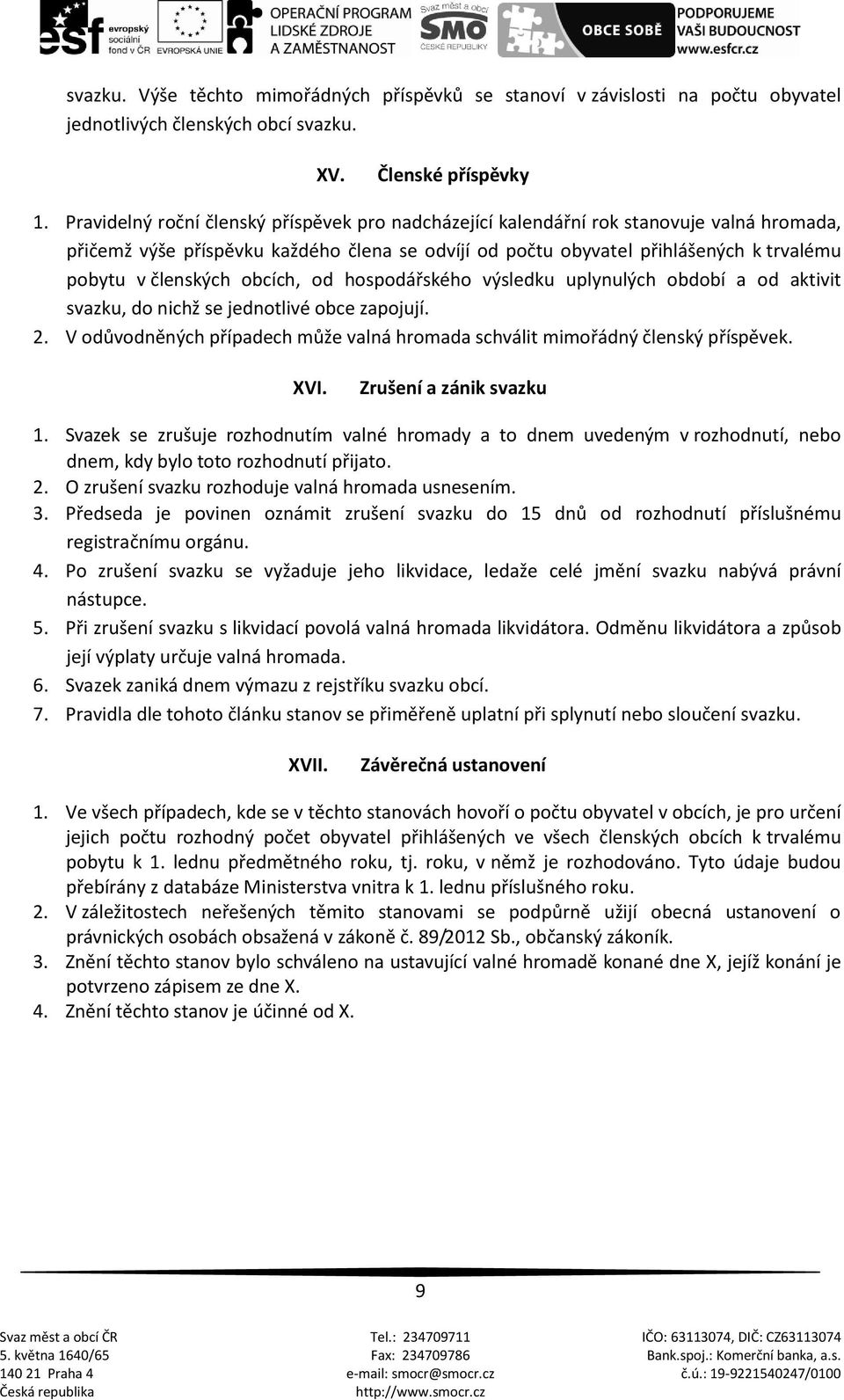 obcích, od hospodářského výsledku uplynulých období a od aktivit svazku, do nichž se jednotlivé obce zapojují. 2. V odůvodněných případech může valná hromada schválit mimořádný členský příspěvek. XVI.