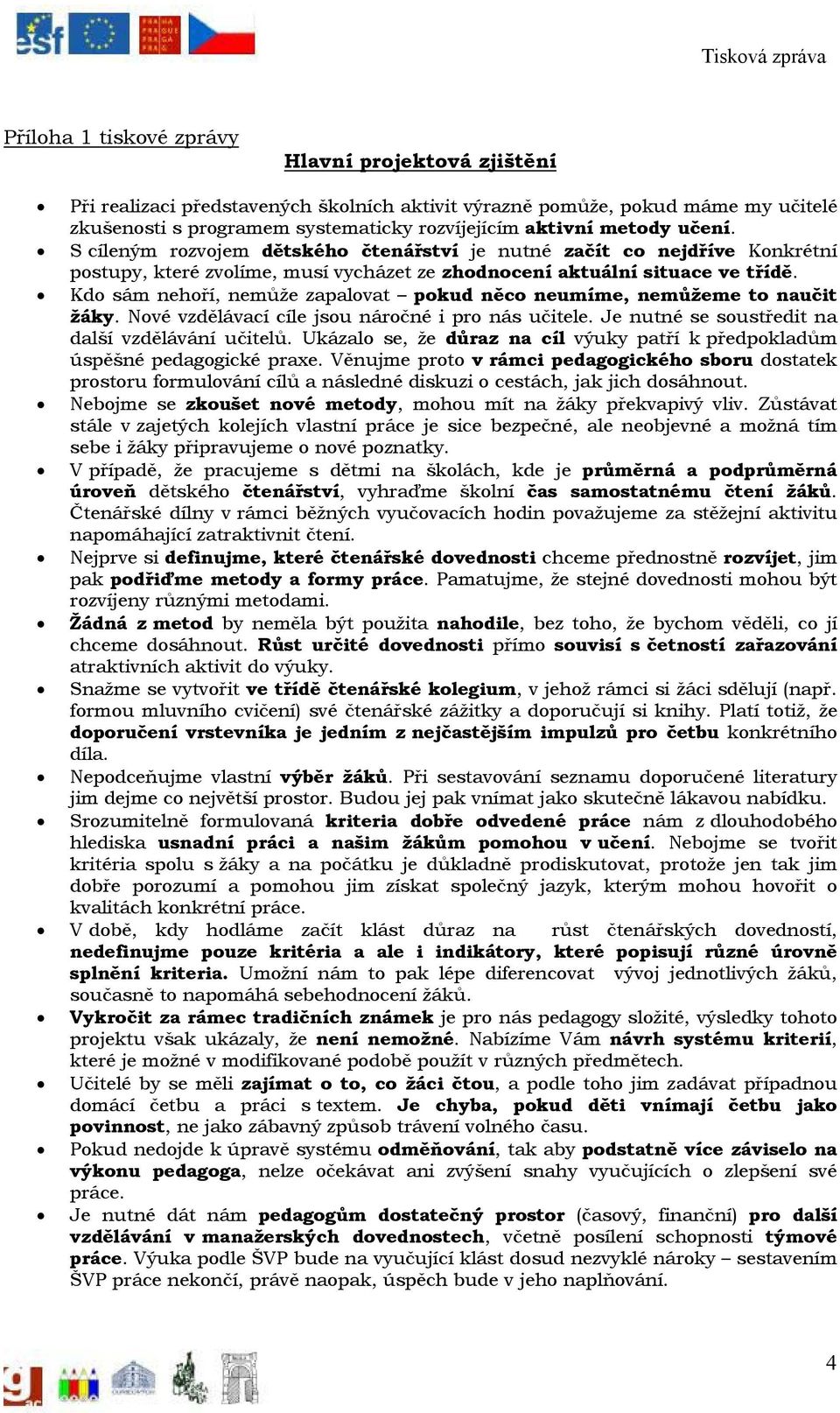 Kdo sám nehoří, nemůže zapalovat pokud něco neumíme, nemůžeme to naučit žáky. Nové vzdělávací cíle jsou náročné i pro nás učitele. Je nutné se soustředit na další vzdělávání učitelů.