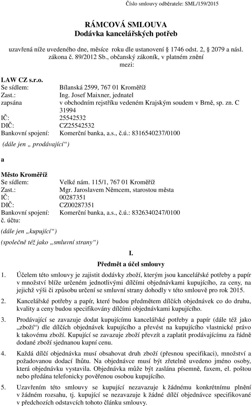 C 31994 IČ: 25542532 DIČ: CZ25542532 Bankovní spojení: Komerční banka, a.s., č.ú.: 8316540237/0100 a (dále jen prodávající ) Město Kroměříž Se sídlem: Velké nám. 115/1, 767 01 Kroměříž Zast.: Mgr.