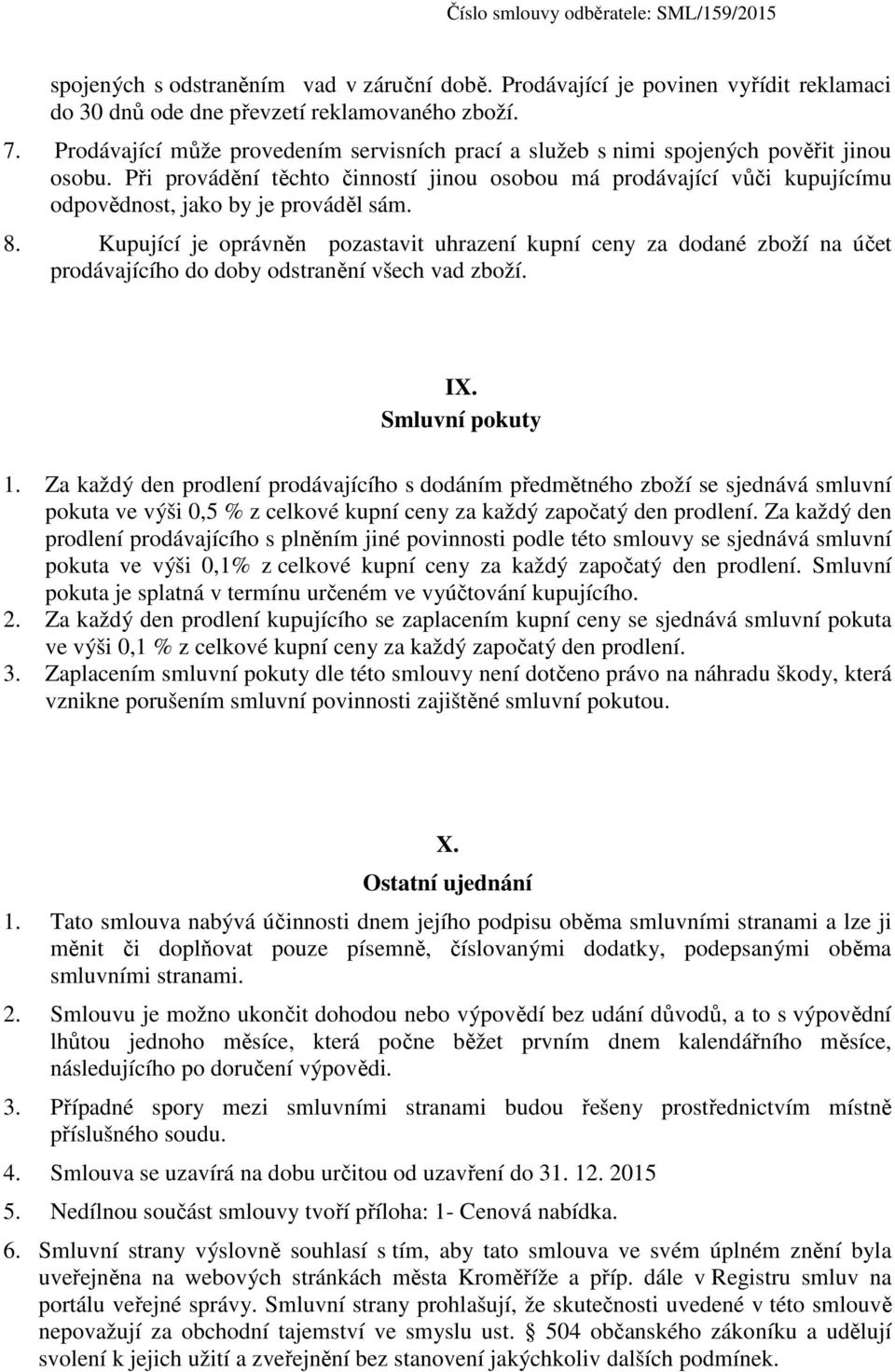 Při provádění těchto činností jinou osobou má prodávající vůči kupujícímu odpovědnost, jako by je prováděl sám. 8.