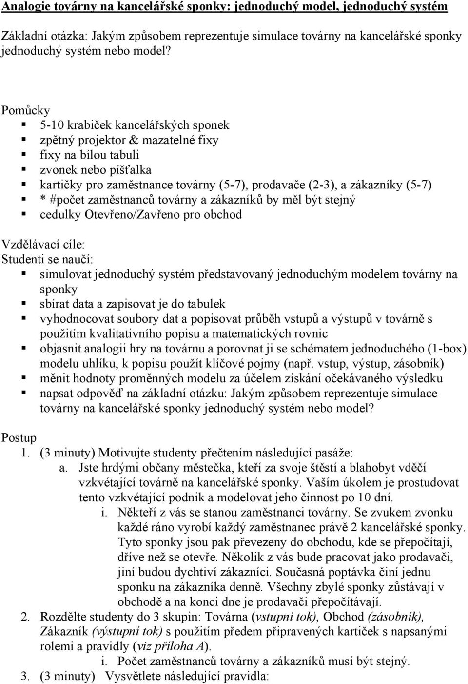 zaměstnanců továrny a zákazníků by měl být stejný cedulky Otevřeno/Zavřeno pro obchod Vzdělávací cíle: Studenti se naučí: simulovat jednoduchý systém představovaný jednoduchým modelem továrny na