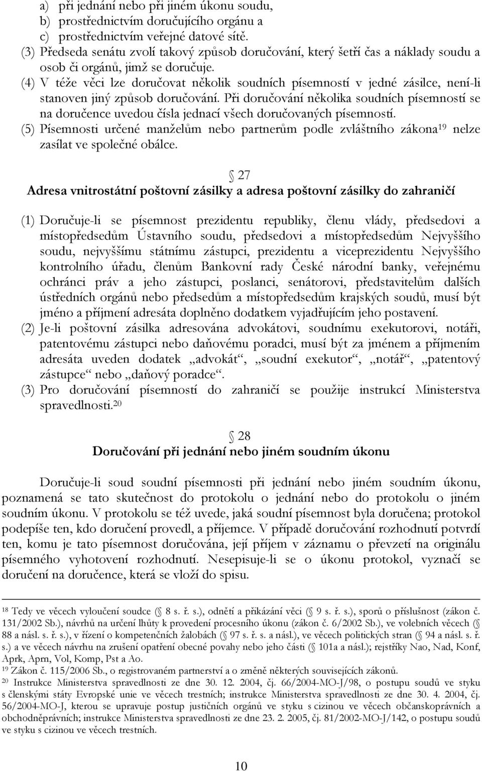 (4) V téže věci lze doručovat několik soudních písemností v jedné zásilce, není-li stanoven jiný způsob doručování.