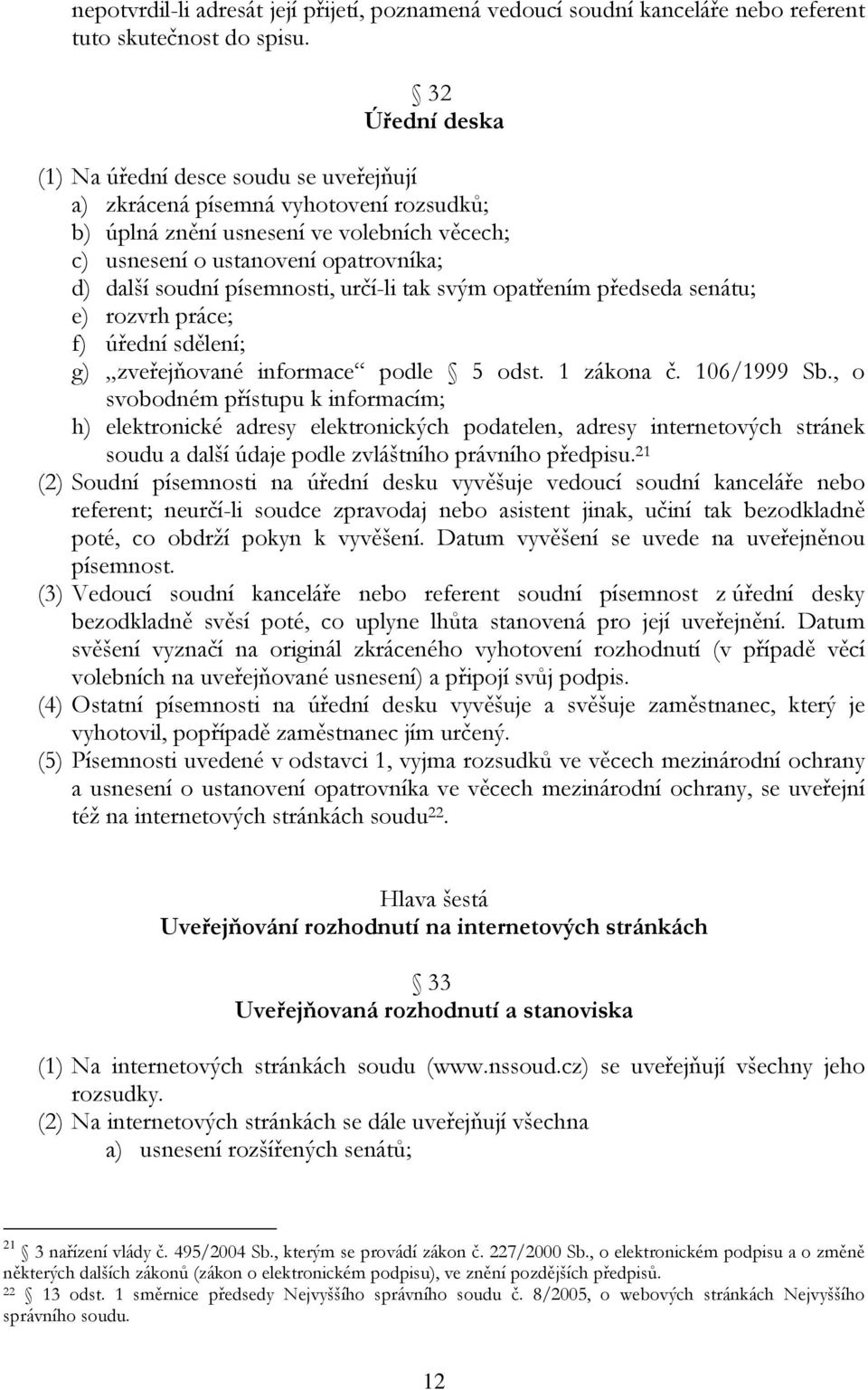 písemnosti, určí-li tak svým opatřením předseda senátu; e) rozvrh práce; f) úřední sdělení; g) zveřejňované informace podle 5 odst. 1 zákona č. 106/1999 Sb.