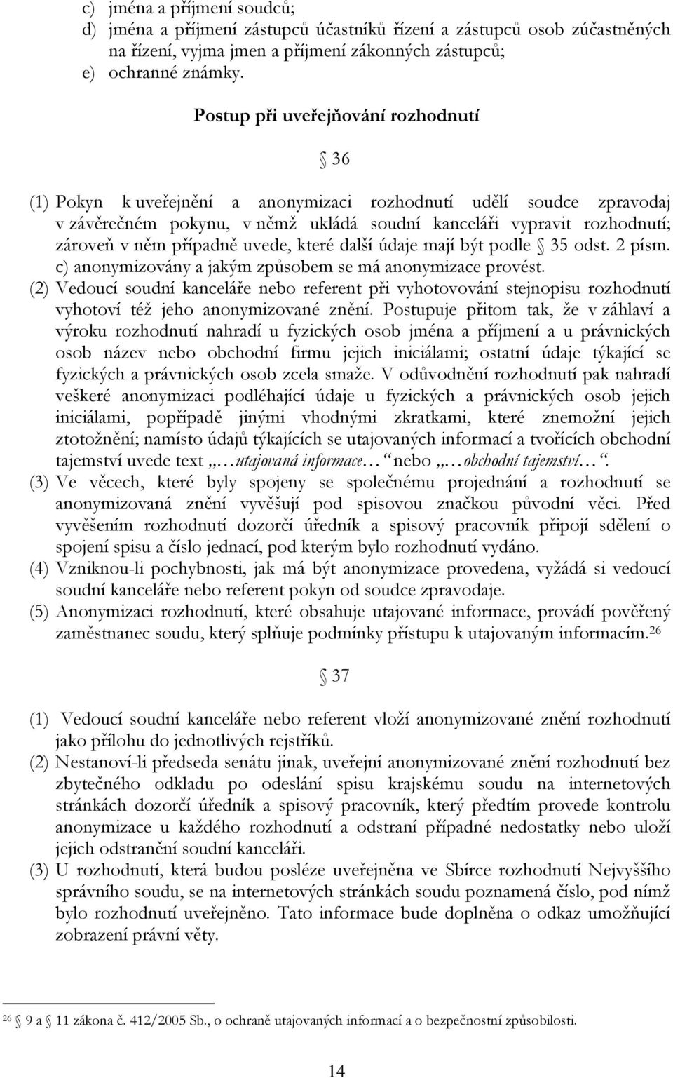 případně uvede, které další údaje mají být podle 35 odst. 2 písm. c) anonymizovány a jakým způsobem se má anonymizace provést.