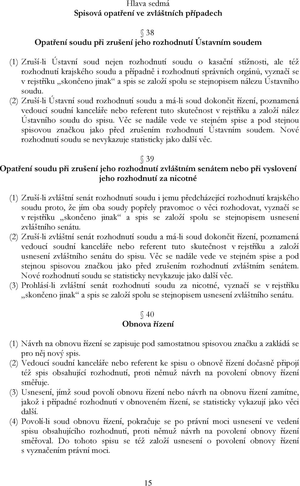 (2) Zruší-li Ústavní soud rozhodnutí soudu a má-li soud dokončit řízení, poznamená vedoucí soudní kanceláře nebo referent tuto skutečnost v rejstříku a založí nález Ústavního soudu do spisu.