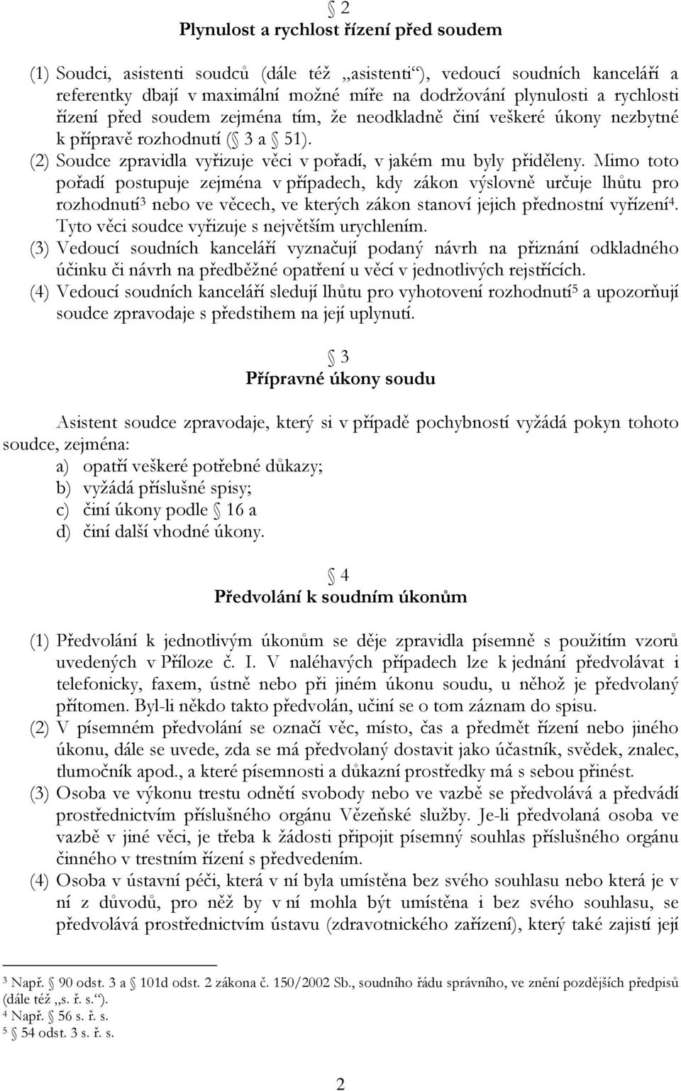 Mimo toto pořadí postupuje zejména v případech, kdy zákon výslovně určuje lhůtu pro rozhodnutí 3 nebo ve věcech, ve kterých zákon stanoví jejich přednostní vyřízení 4.