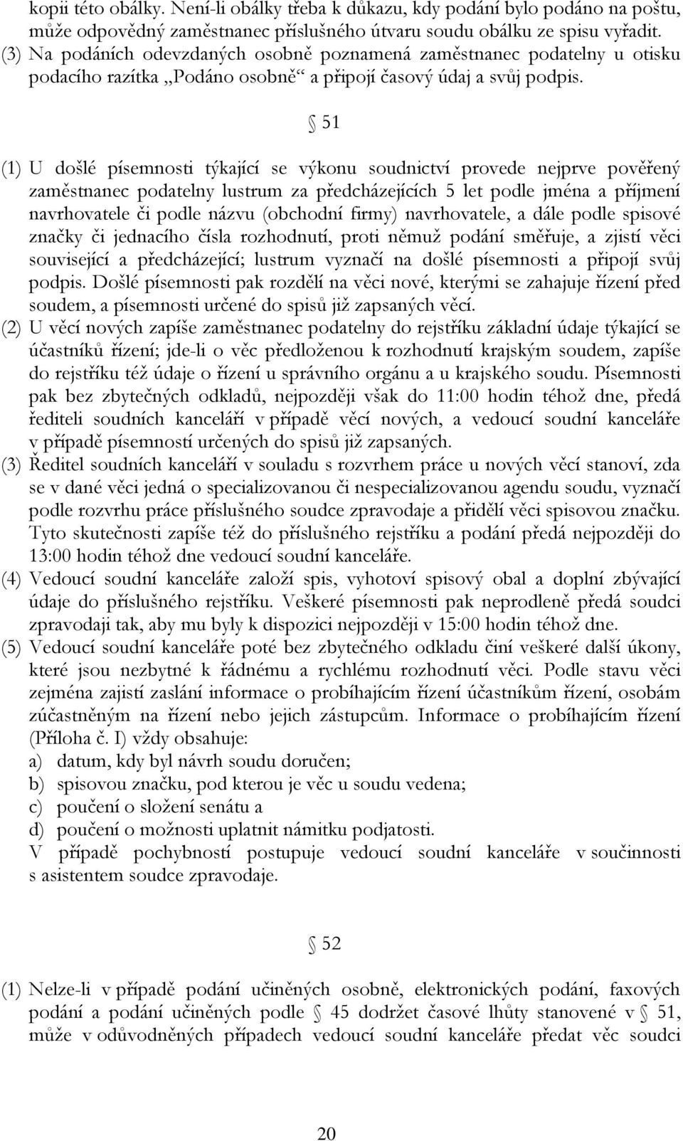 51 (1) U došlé písemnosti týkající se výkonu soudnictví provede nejprve pověřený zaměstnanec podatelny lustrum za předcházejících 5 let podle jména a příjmení navrhovatele či podle názvu (obchodní