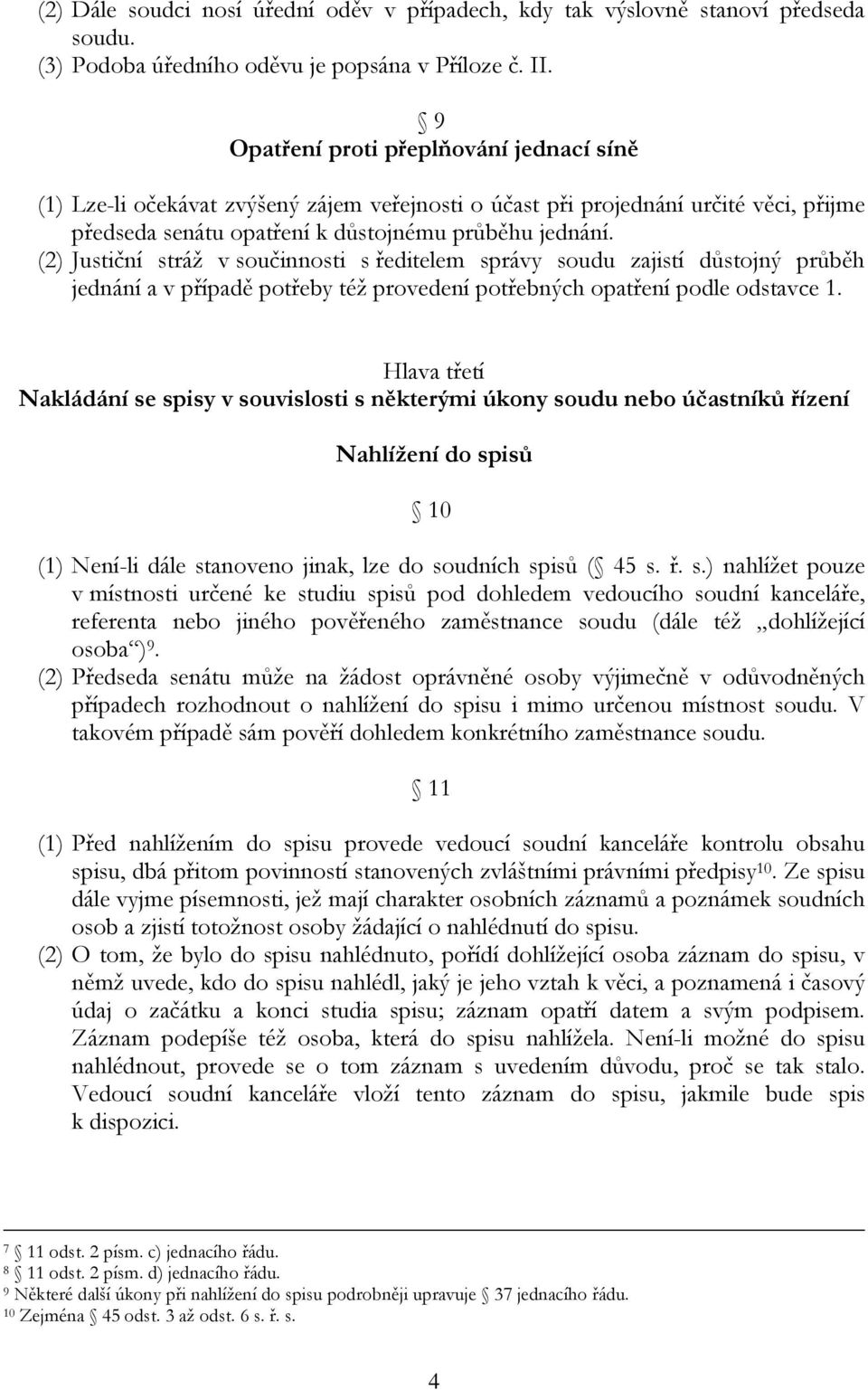 (2) Justiční stráž v součinnosti s ředitelem správy soudu zajistí důstojný průběh jednání a v případě potřeby též provedení potřebných opatření podle odstavce 1.