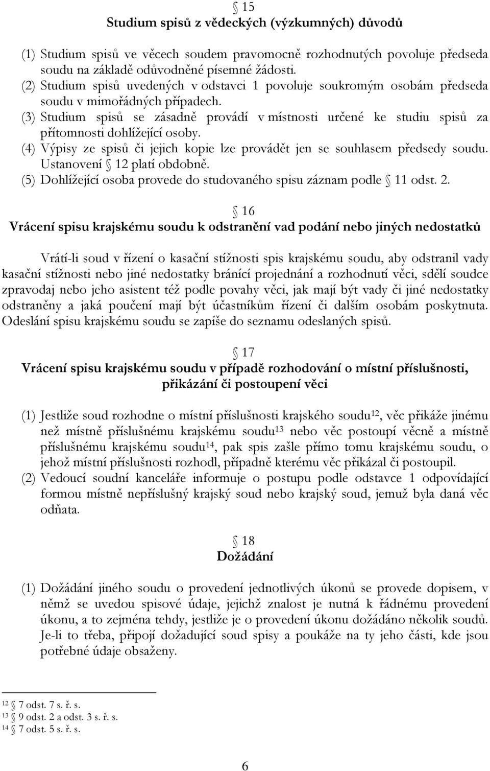 (3) Studium spisů se zásadně provádí v místnosti určené ke studiu spisů za přítomnosti dohlížející osoby. (4) Výpisy ze spisů či jejich kopie lze provádět jen se souhlasem předsedy soudu.