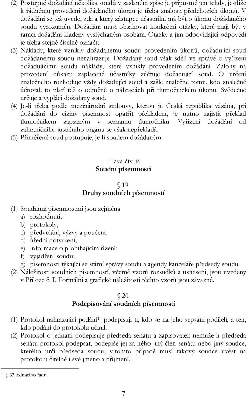 Otázky a jim odpovídající odpovědi je třeba stejně číselně označit. (3) Náklady, které vznikly dožádanému soudu provedením úkonů, dožadující soud dožádanému soudu nenahrazuje.