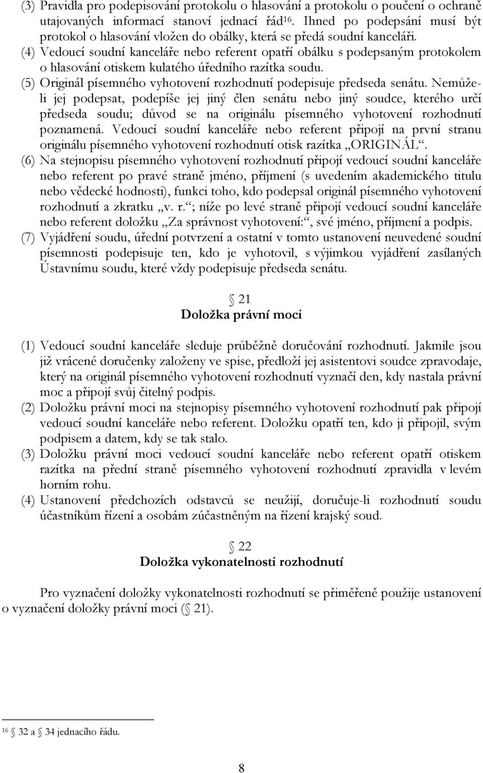 (4) Vedoucí soudní kanceláře nebo referent opatří obálku s podepsaným protokolem o hlasování otiskem kulatého úředního razítka soudu.