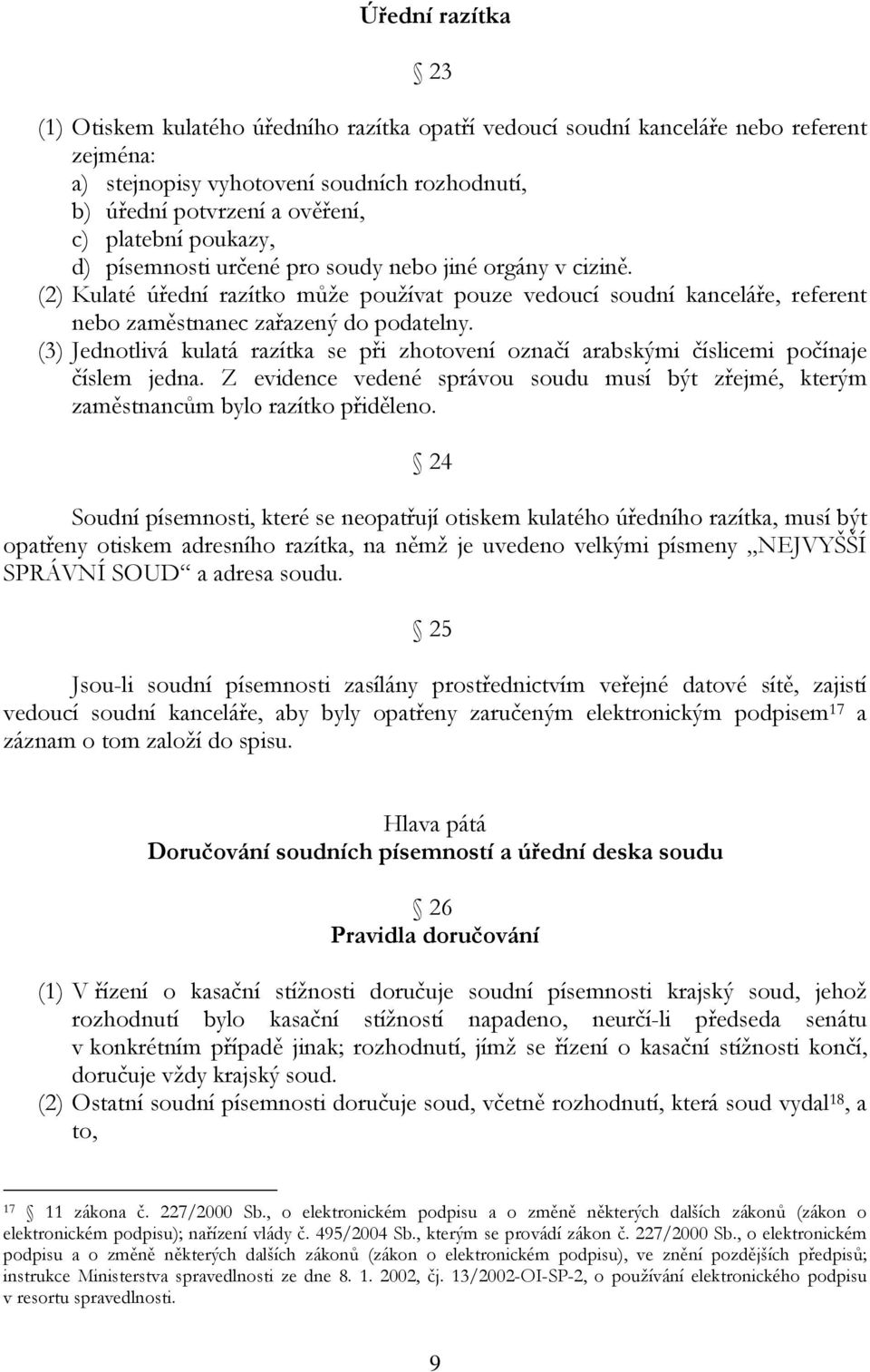 (3) Jednotlivá kulatá razítka se při zhotovení označí arabskými číslicemi počínaje číslem jedna. Z evidence vedené správou soudu musí být zřejmé, kterým zaměstnancům bylo razítko přiděleno.