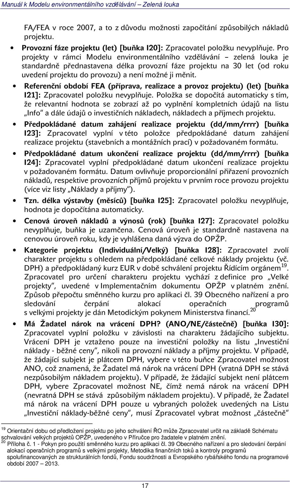 Referenční období FEA (příprava, realizace a provoz projektu) (let) [buňka I21]: Zpracovatel položku nevyplňuje.