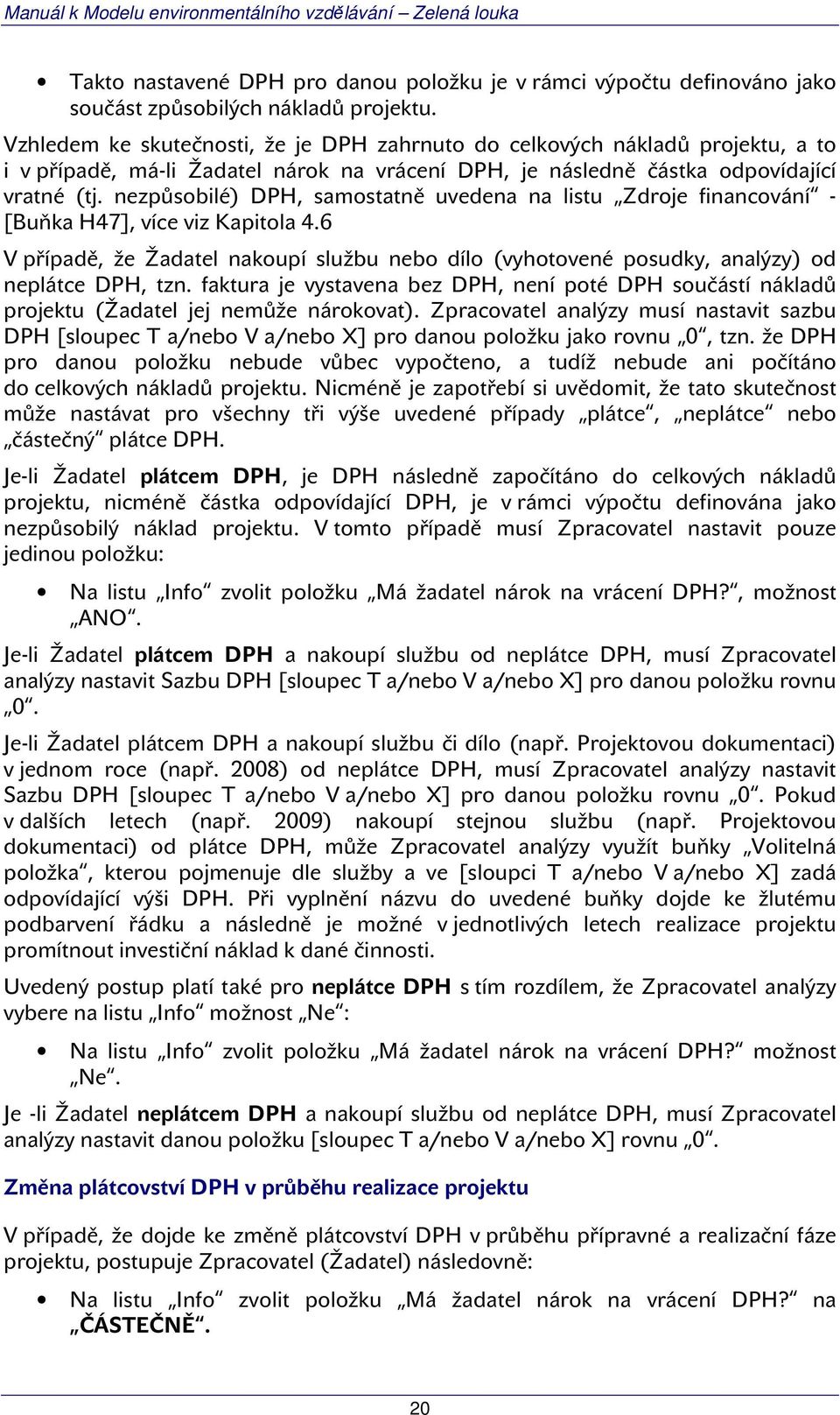 nezpůsobilé) DPH, samostatně uvedena na listu Zdroje financování - [Buňka H47], více viz Kapitola 4.6 V případě, že Žadatel nakoupí službu nebo dílo (vyhotovené posudky, analýzy) od neplátce DPH, tzn.