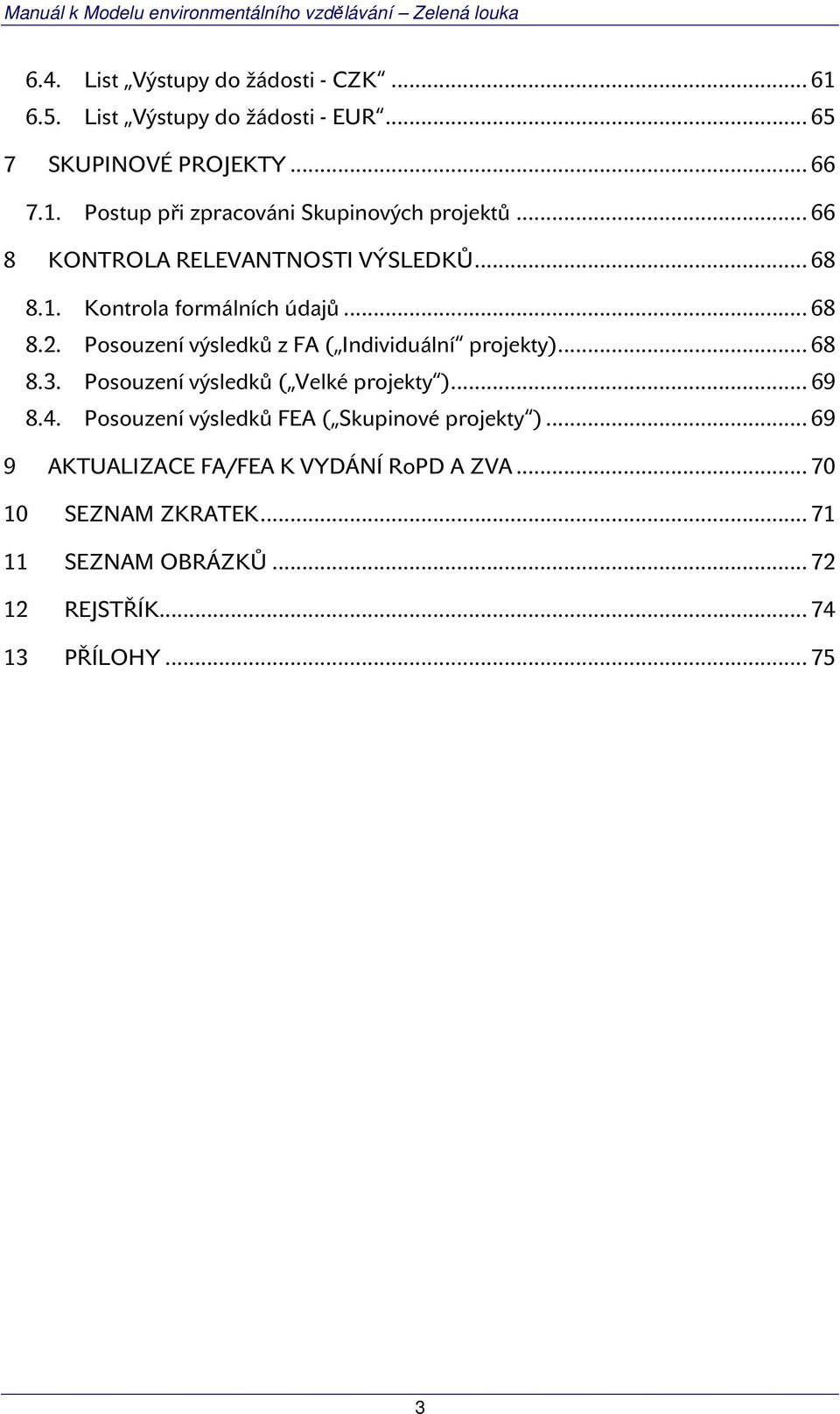 Posouzení výsledků z FA ( Individuální projekty)... 68 8.3. Posouzení výsledků ( Velké projekty )... 69 8.4.