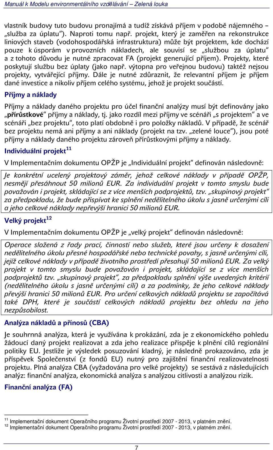 z tohoto důvodu je nutné zpracovat FA (projekt generující příjem). Projekty, které poskytují službu bez úplaty (jako např. výtopna pro veřejnou budovu) taktéž nejsou projekty, vytvářející příjmy.