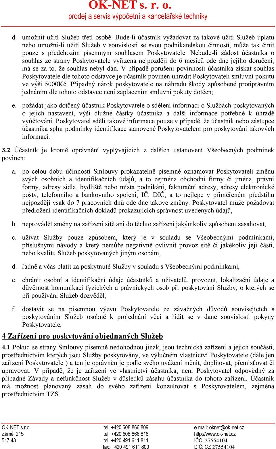 Nebude-li žádost účastníka o souhlas ze strany Poskytovatele vyřízena nejpozději do 6 měsíců ode dne jejího doručení, má se za to, že souhlas nebyl dán.