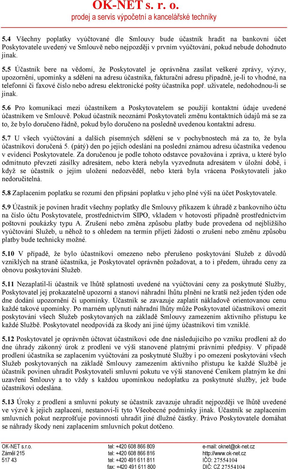 faxové číslo nebo adresu elektronické pošty účastníka popř. uživatele, nedohodnou-li se jinak. 5.