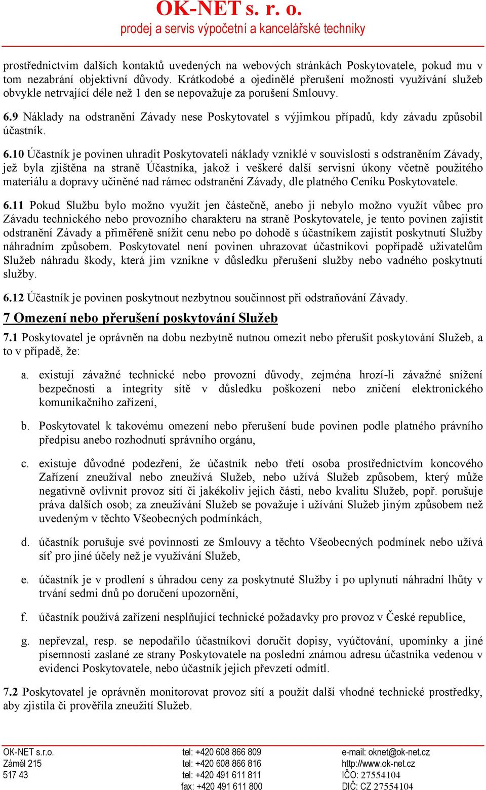 9 Náklady na odstranění Závady nese Poskytovatel s výjimkou případů, kdy závadu způsobil účastník. 6.