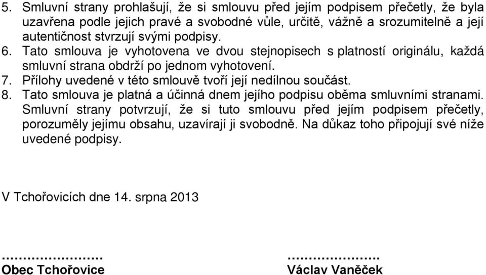 Přílohy uvedené v této smlouvě tvoří její nedílnou součást. 8. Tato smlouva je platná a účinná dnem jejího podpisu oběma smluvními stranami.