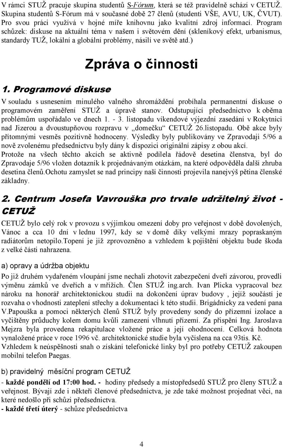 Program schůzek: diskuse na aktuální téma v našem i světovém dění (skleníkový efekt, urbanismus, standardy TUŢ, lokální a globální problémy, násilí ve světě atd.) 1.