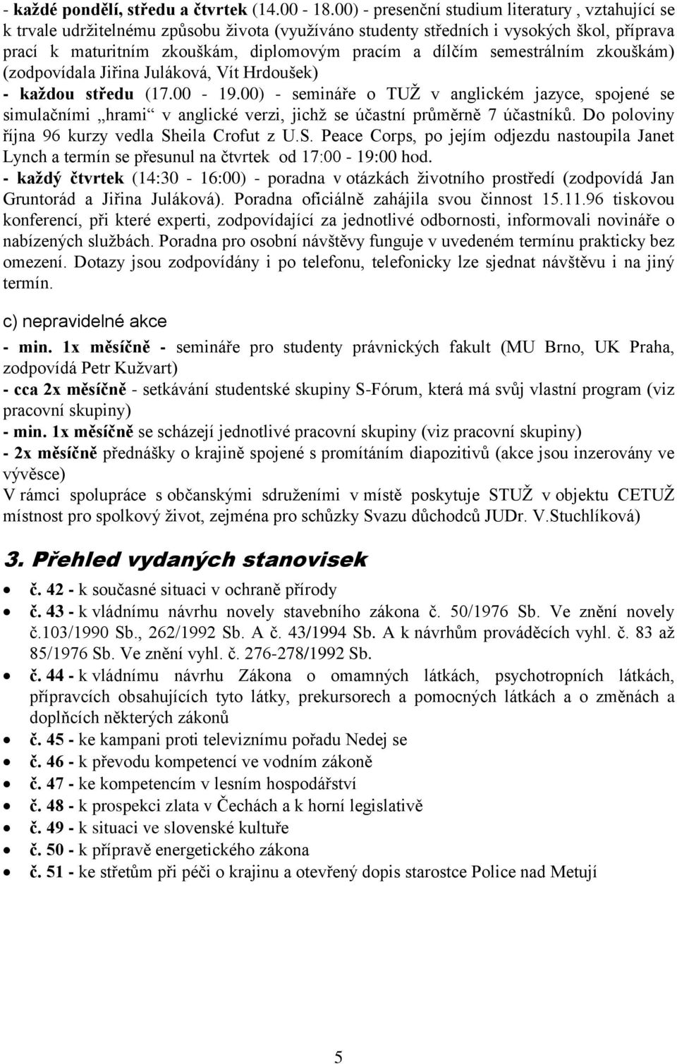 semestrálním zkouškám) (zodpovídala Jiřina Juláková, Vít Hrdoušek) - každou středu (17.00-19.