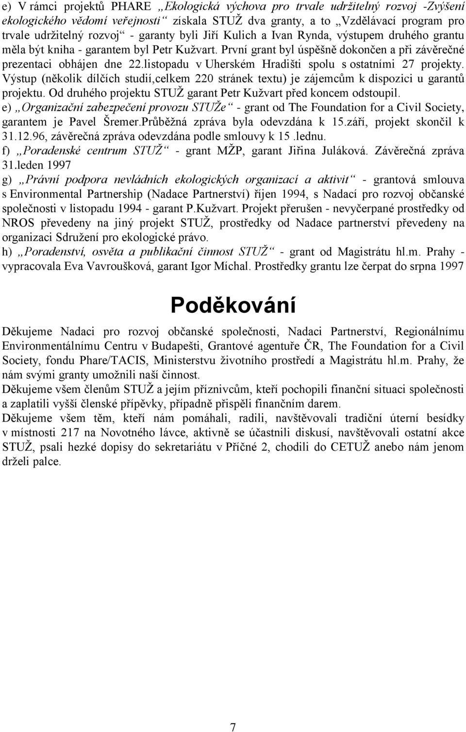 listopadu v Uherském Hradišti spolu s ostatními 27 projekty. Výstup (několik dílčích studií,celkem 220 stránek textu) je zájemcům k dispozici u garantů projektu.