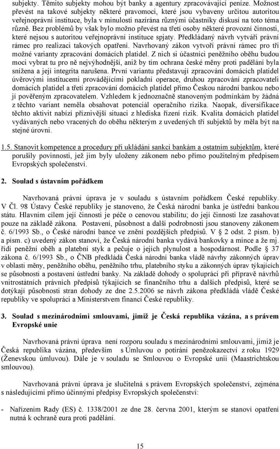 Bez problémů by však bylo možno převést na třetí osoby některé provozní činnosti, které nejsou s autoritou veřejnoprávní instituce spjaty.