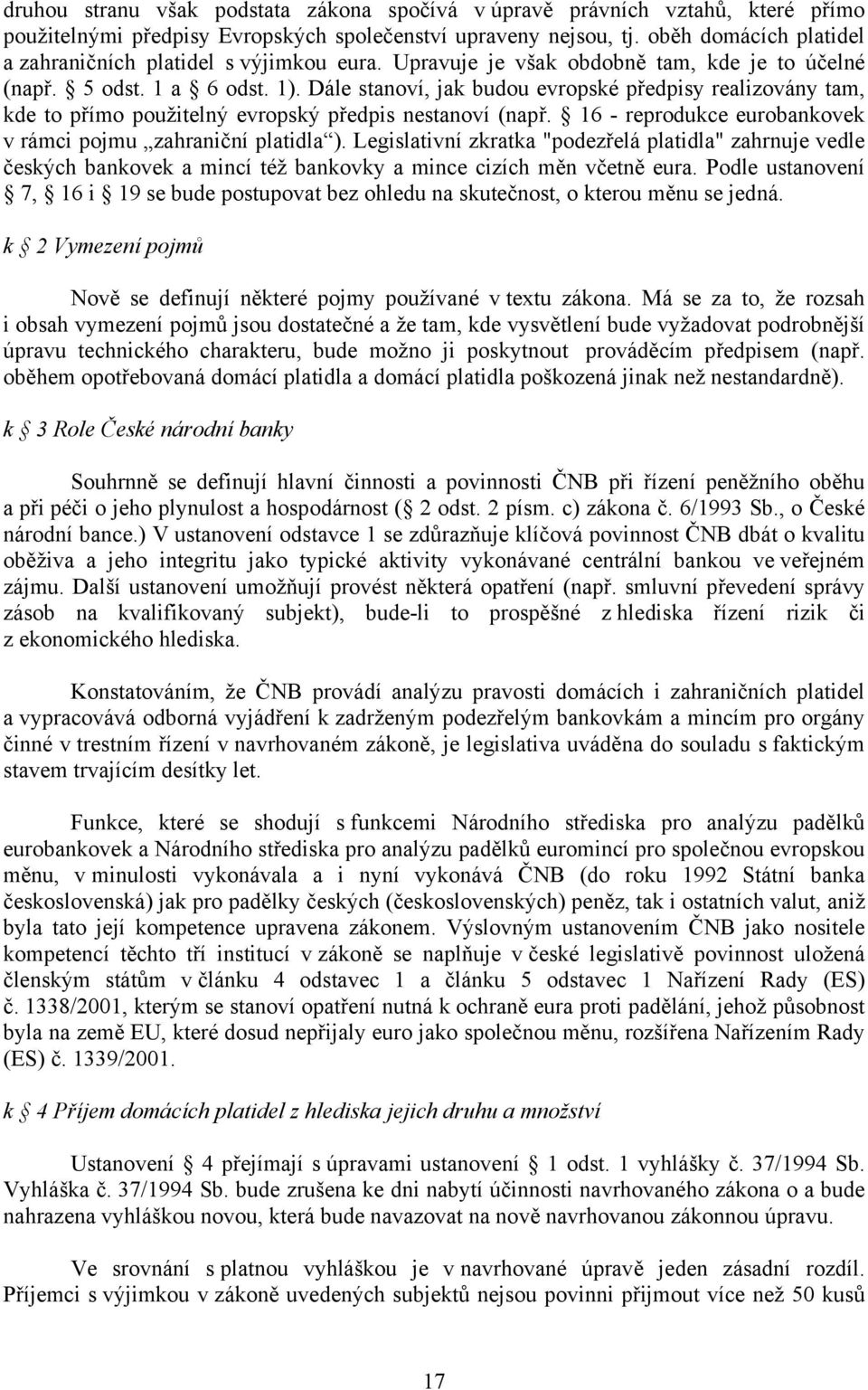 Dále stanoví, jak budou evropské předpisy realizovány tam, kde to přímo použitelný evropský předpis nestanoví (např. 16 - reprodukce eurobankovek v rámci pojmu zahraniční platidla ).