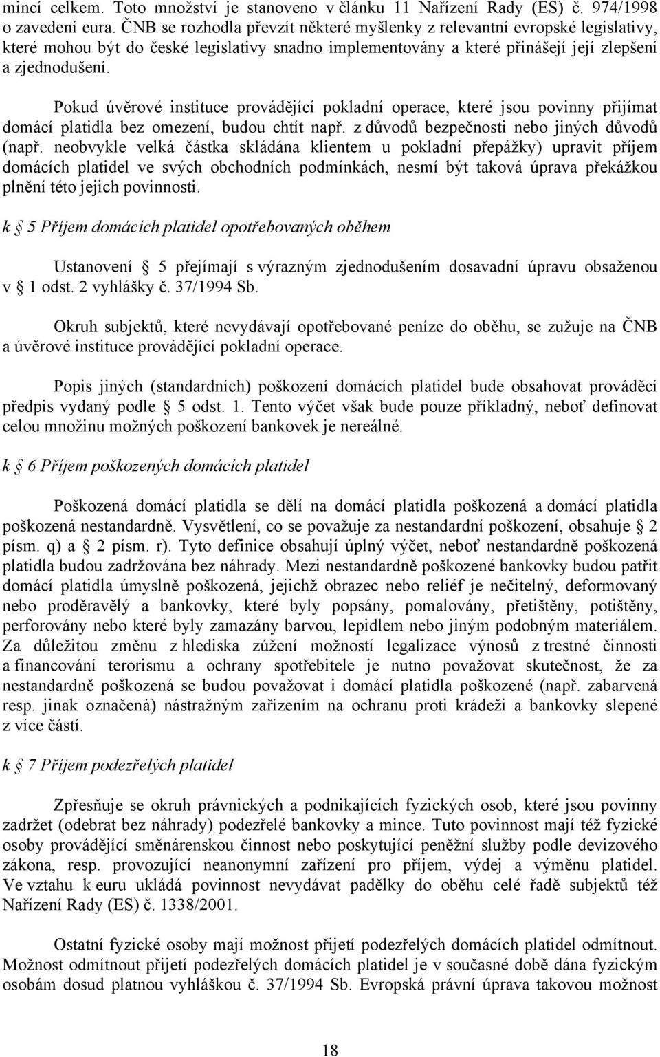 Pokud úvěrové instituce provádějící pokladní operace, které jsou povinny přijímat domácí platidla bez omezení, budou chtít např. z důvodů bezpečnosti nebo jiných důvodů (např.