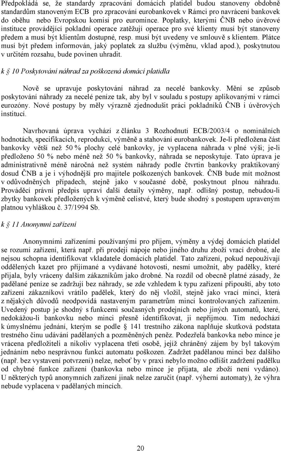 musí být uvedeny ve smlouvě s klientem. Plátce musí být předem informován, jaký poplatek za službu (výměnu, vklad apod.), poskytnutou v určitém rozsahu, bude povinen uhradit.