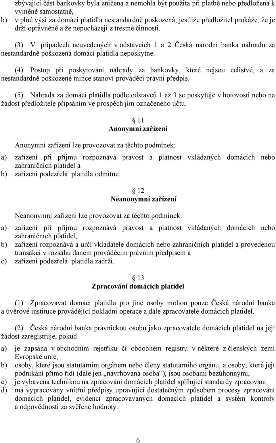 (4) Postup při poskytování náhrady za bankovky, které nejsou celistvé, a za nestandardně poškozené mince stanoví prováděcí právní předpis.